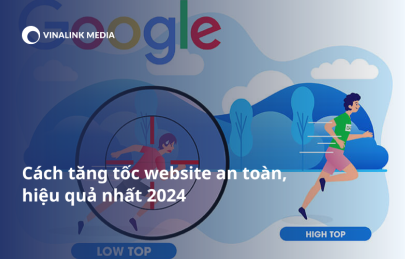 Cách tăng tốc website an toàn, hiệu quả nhất 2024